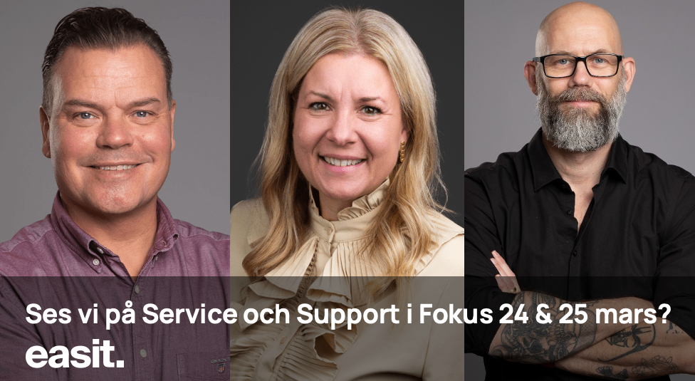 Mikael Stenevald, Linda Åstrand och Henrik Resare från Easit – vi finns på plats på Service & Support i Fokus 24 och 25 mars 2026.