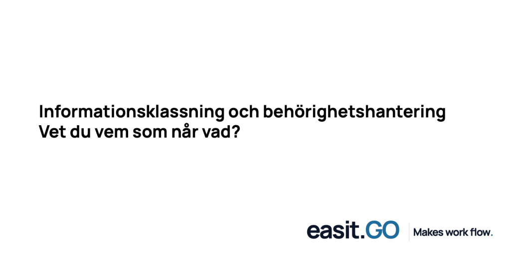 Easit GO – Informationsklassning och behörighetshantering: Vet du vem som når vad?