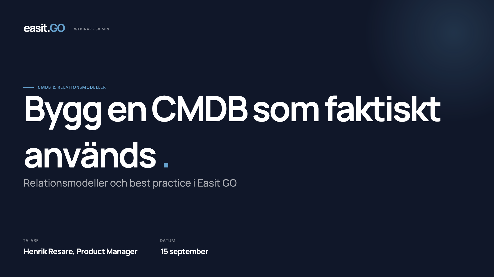 Webinar från Easit GO: "Bygg en CMDB som faktiskt används" om relationsmodeller och best practice. Talare Henrik Resare, 15 september, 30 minuter.